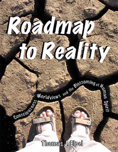 Roadmap to Reality: Consciousness, Worldviews, and the Blossoming of Human Spirit by Thomas J. Elpel.